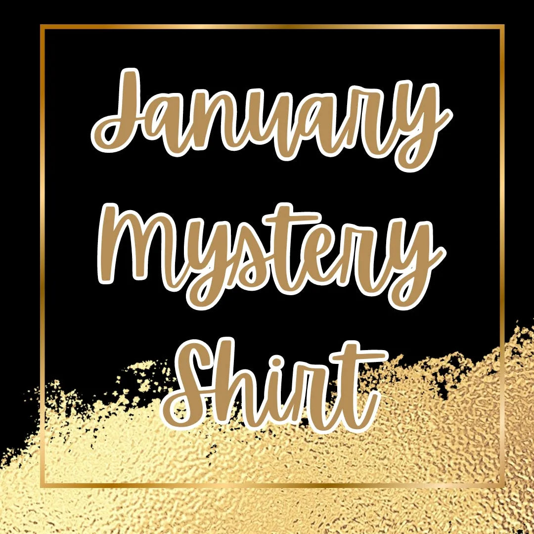 JANUARY 2024 Mystery Shirt {Pre-Order:  Ships First Week of JANUARY/Please Order Separately/Orders Are Not Split Up!}